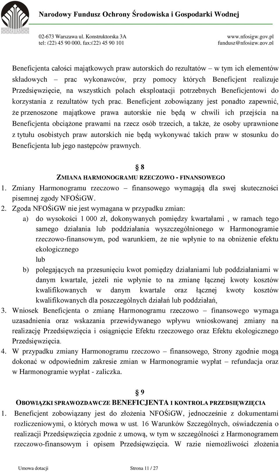 Beneficjent zobowiązany jest ponadto zapewnić, że przenoszone majątkowe prawa autorskie nie będą w chwili ich przejścia na Beneficjenta obciążone prawami na rzecz osób trzecich, a także, że osoby