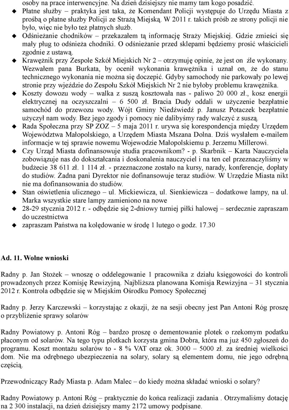 takich próśb ze strony policji nie było, więc nie było też płatnych służb. Odśnieżanie chodników przekazałem tą informację Straży Miejskiej. Gdzie zmieści się mały pług to odśnieża chodniki.