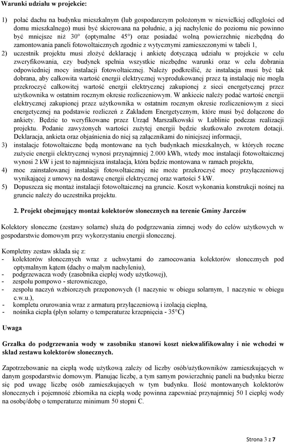 projektu musi złożyć deklarację i ankietę dotyczącą udziału w projekcie w celu zweryfikowania, czy budynek spełnia wszystkie niezbędne warunki oraz w celu dobrania odpowiedniej mocy instalacji