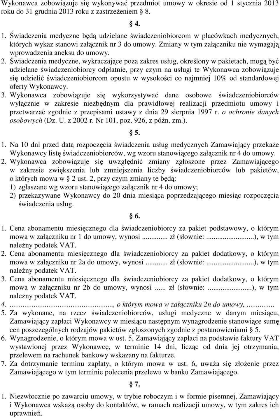 Świadczenia medyczne, wykraczające poza zakres usług, określony w pakietach, mogą być udzielane świadczeniobiorcy odpłatnie, przy czym na usługi te Wykonawca zobowiązuje się udzielić