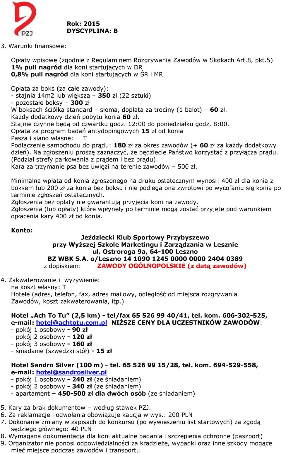 boksach ściółka standard słoma, dopłata za trociny (1 balot) 60 zł. Każdy dodatkowy dzień pobytu konia 60 zł. Stajnie czynne będą od czwartku godz. 12:00 do poniedziałku godz. 8:00.