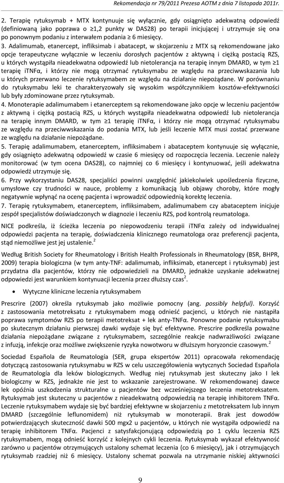 Adalimumab, etanercept, infliksimab i abatacept, w skojarzeniu z MTX są rekomendowane jako opcje terapeutyczne wyłącznie w leczeniu dorosłych pacjentów z aktywną i ciężką postacią RZS, u których