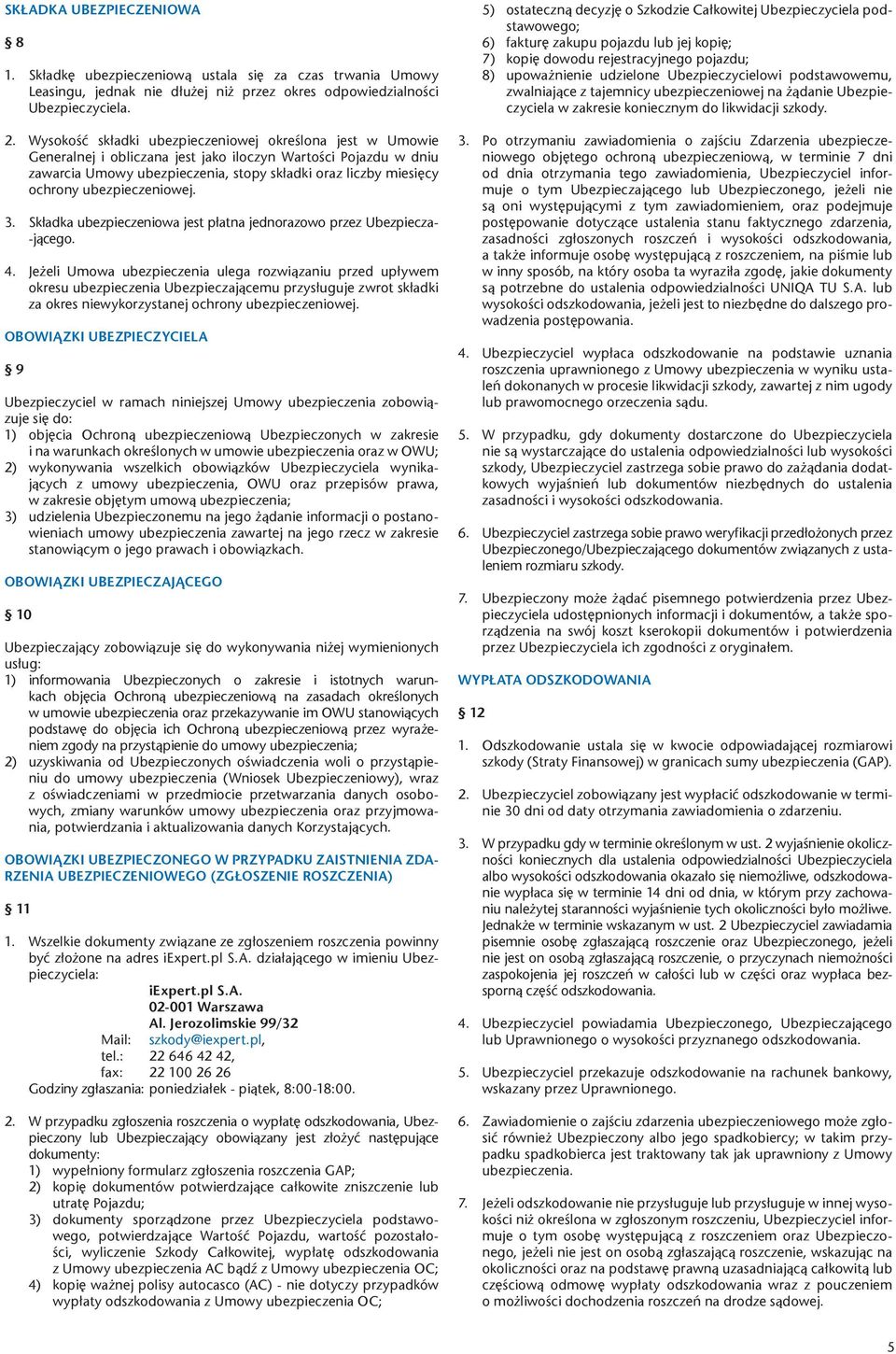 ubezpieczeniowej. 3. Składka ubezpieczeniowa jest płatna jednorazowo przez Ubezpiecza- -jącego. 4.