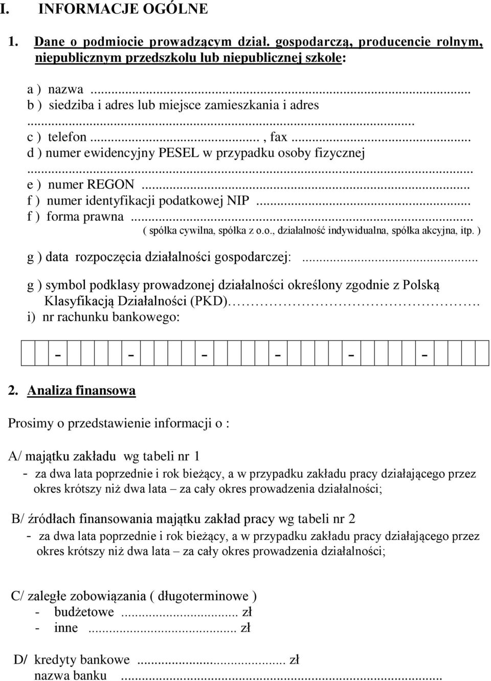 .. f ) forma prawna... ( spółka cywilna, spółka z o.o., działalność indywidualna, spółka akcyjna, itp. ) g ) data rozpoczęcia działalności gospodarczej:.