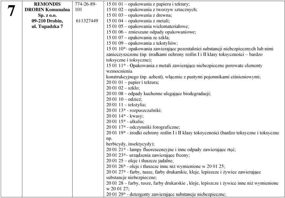 wielomateriałowe; 15 01 06 zmieszane odpady opakowaniowe; 15 01 07 opakowania ze szkła; 15 01 09 opakowania z tekstyliów; 15 01 10*- opakowania zawierające pozostałości substancji niebezpiecznych lub