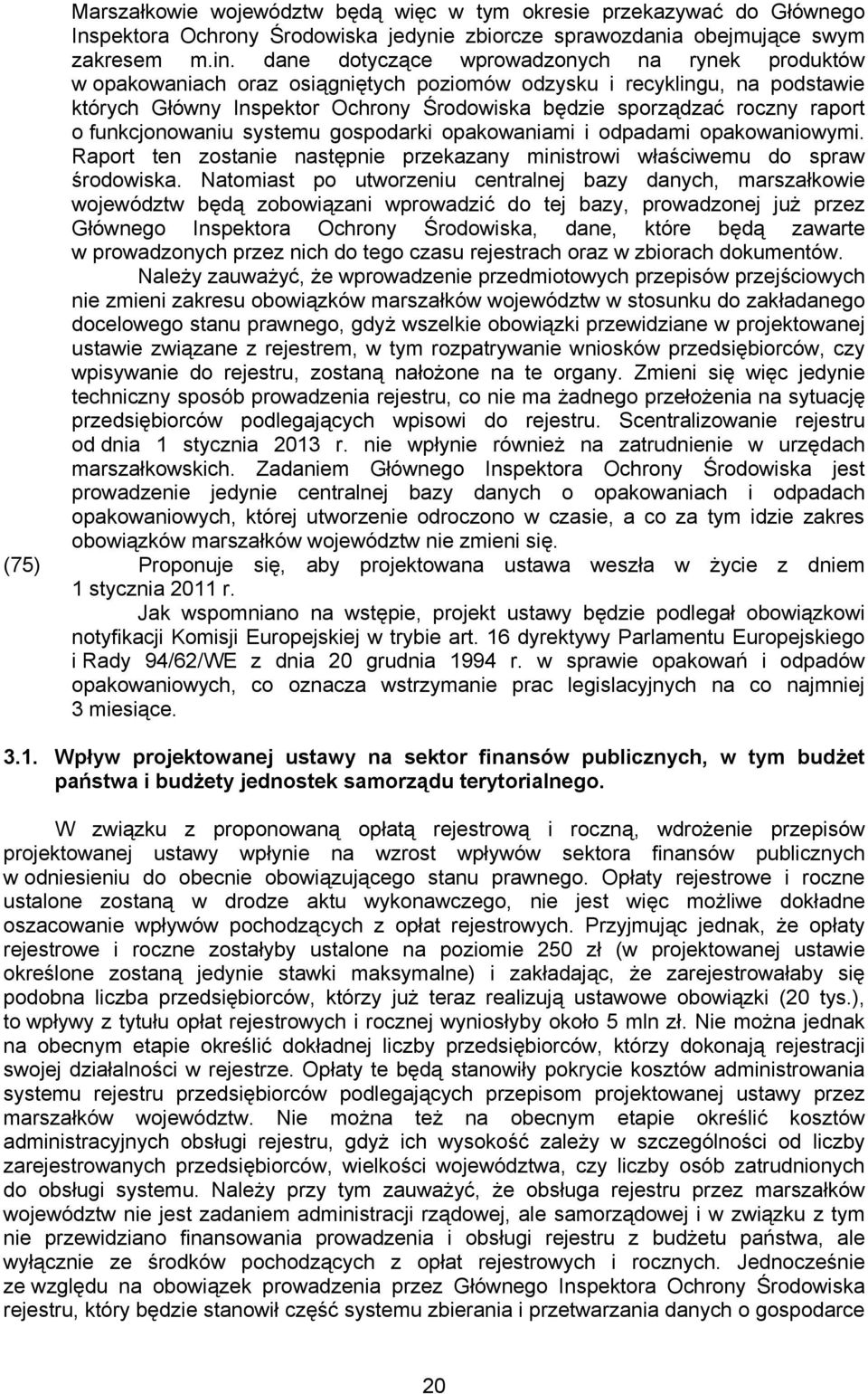 raport o funkcjonowaniu systemu gospodarki opakowaniami i odpadami opakowaniowymi. Raport ten zostanie następnie przekazany ministrowi właściwemu do spraw środowiska.