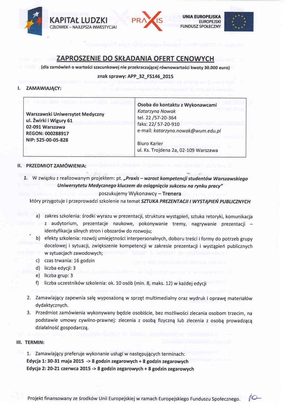 22 /s7-2o-364 faks:22/ 57-2O-9IO e-maif : katorzyna. nowok@wu m.edu. pl Biuro Karier uf. Ks. Trojdena 2a,02-109 Warszawa II. PRZEDMIOTZAM6WIENIA: 7. W zwiqzku z realizowanym projekte m; pt.