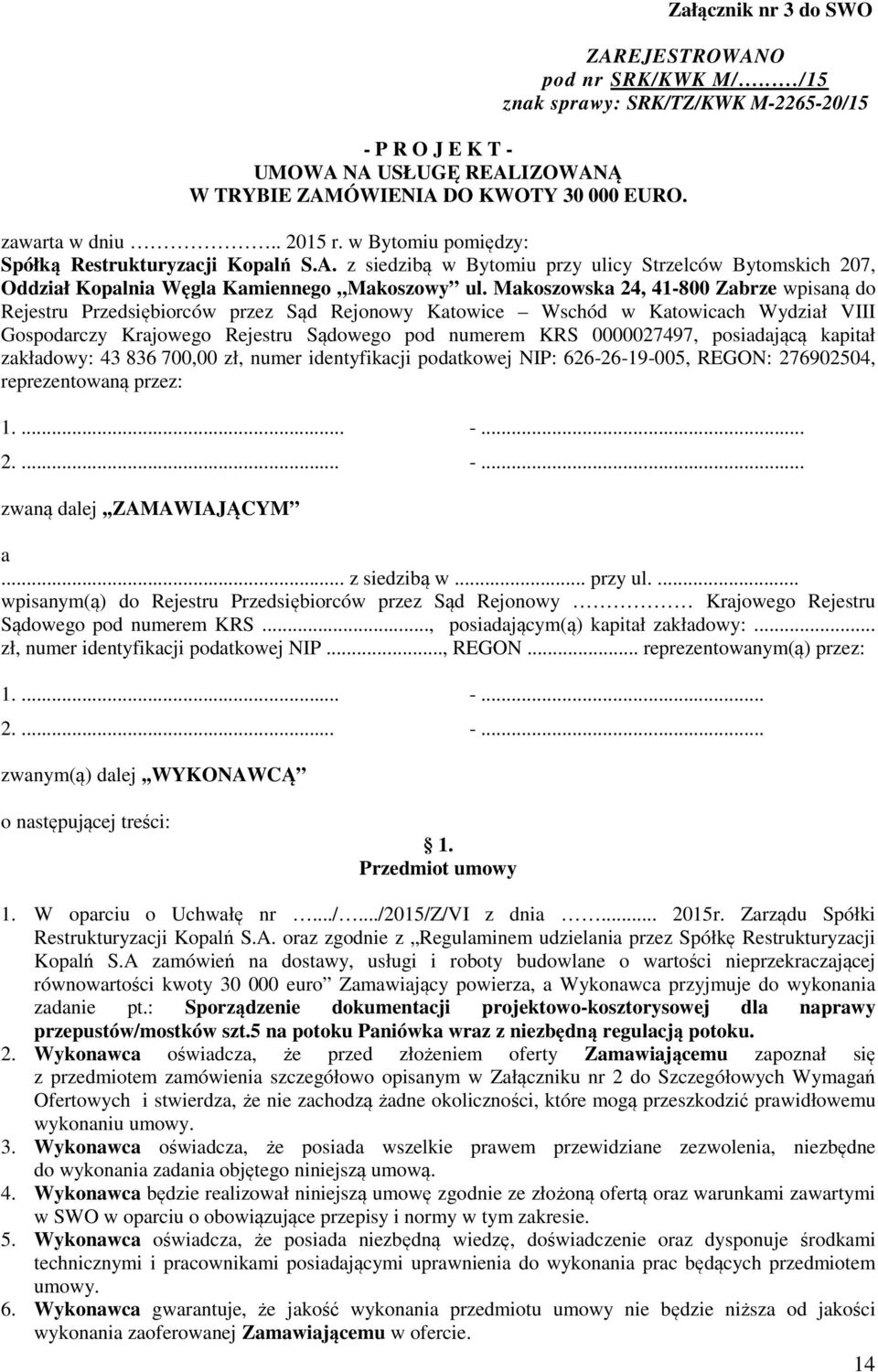 Makoszowska 24, 41-800 Zabrze wpisaną do Rejestru Przedsiębiorców przez Sąd Rejonowy Katowice Wschód w Katowicach Wydział VIII Gospodarczy Krajowego Rejestru Sądowego pod numerem KRS 0000027497,