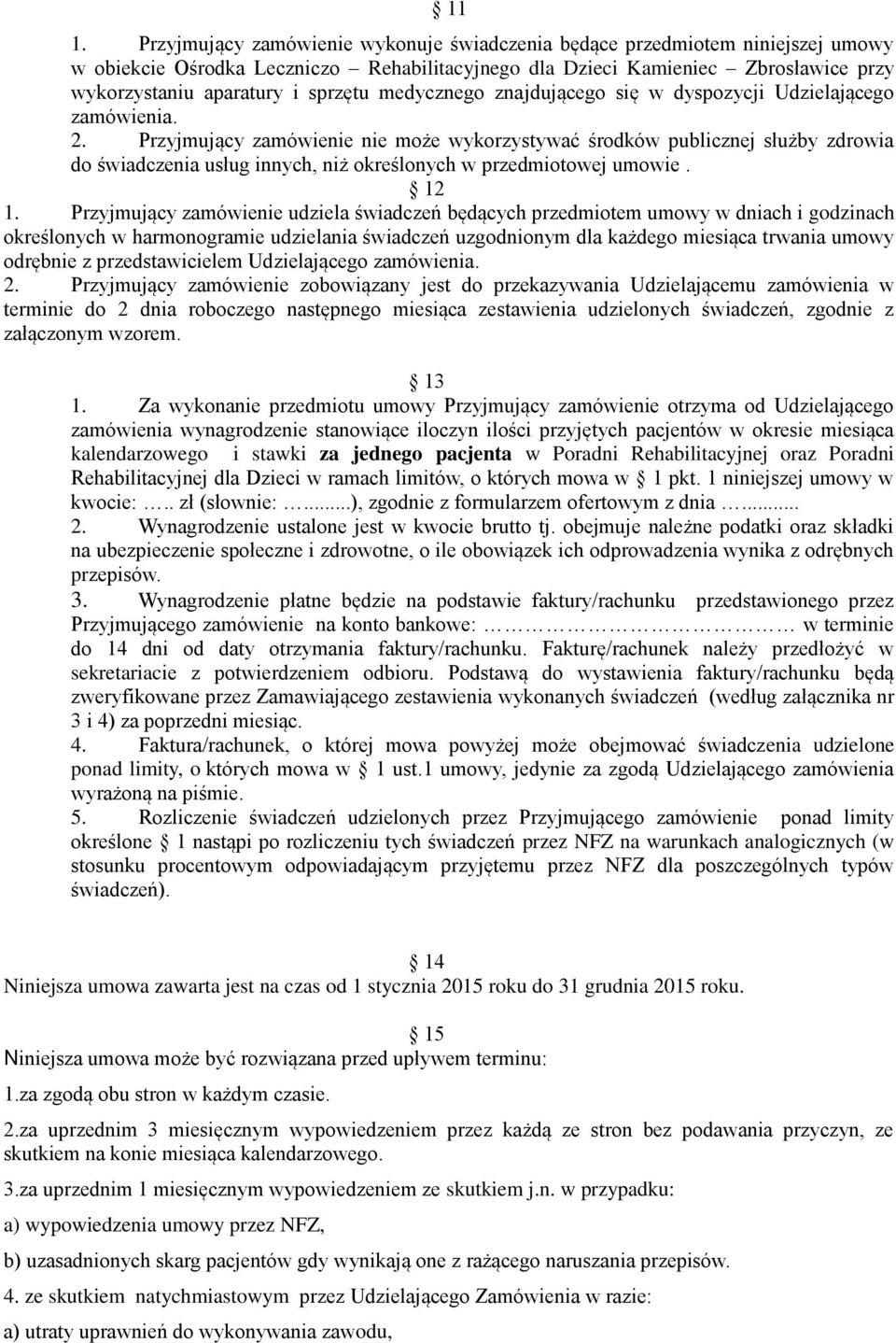 Przyjmujący zamówienie nie może wykorzystywać środków publicznej służby zdrowia do świadczenia usług innych, niż określonych w przedmiotowej umowie. 12 1.