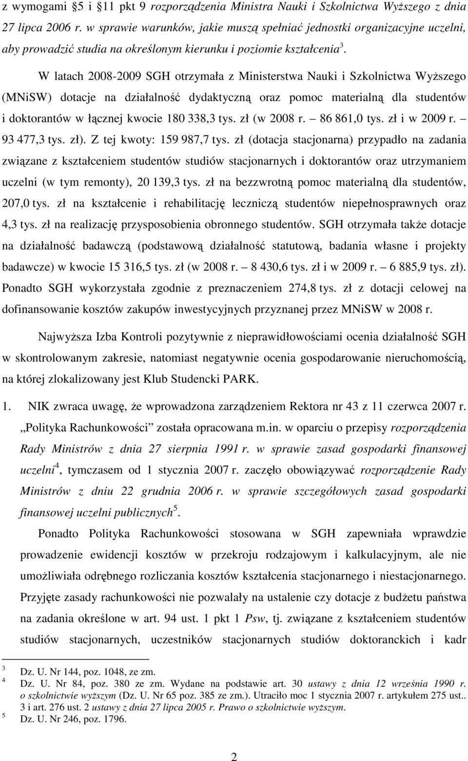 W latach 2008-2009 SGH otrzymała z Ministerstwa Nauki i Szkolnictwa WyŜszego (MNiSW) dotacje na działalność dydaktyczną oraz pomoc materialną dla studentów i doktorantów w łącznej kwocie 180 338,3