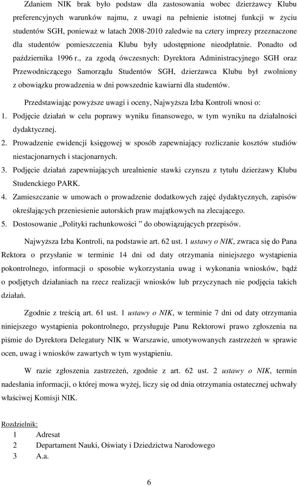 , za zgodą ówczesnych: Dyrektora Administracyjnego SGH oraz Przewodniczącego Samorządu Studentów SGH, dzierŝawca Klubu był zwolniony z obowiązku prowadzenia w dni powszednie kawiarni dla studentów.