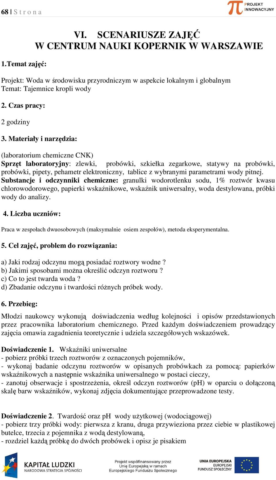 Materiały i narzędzia: (laboratorium chemiczne CNK) Sprzęt laboratoryjny: zlewki, probówki, szkiełka zegarkowe, statywy na probówki, probówki, pipety, pehametr elektroniczny, tablice z wybranymi