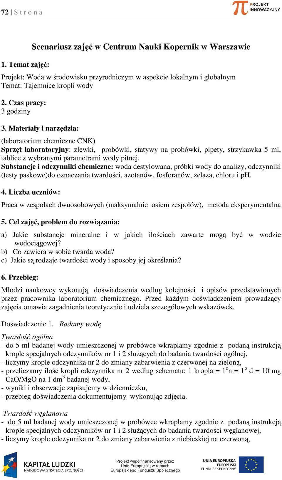 Materiały i narzędzia: (laboratorium chemiczne CNK) Sprzęt laboratoryjny: zlewki, probówki, statywy na probówki, pipety, strzykawka 5 ml, tablice z wybranymi parametrami wody pitnej.