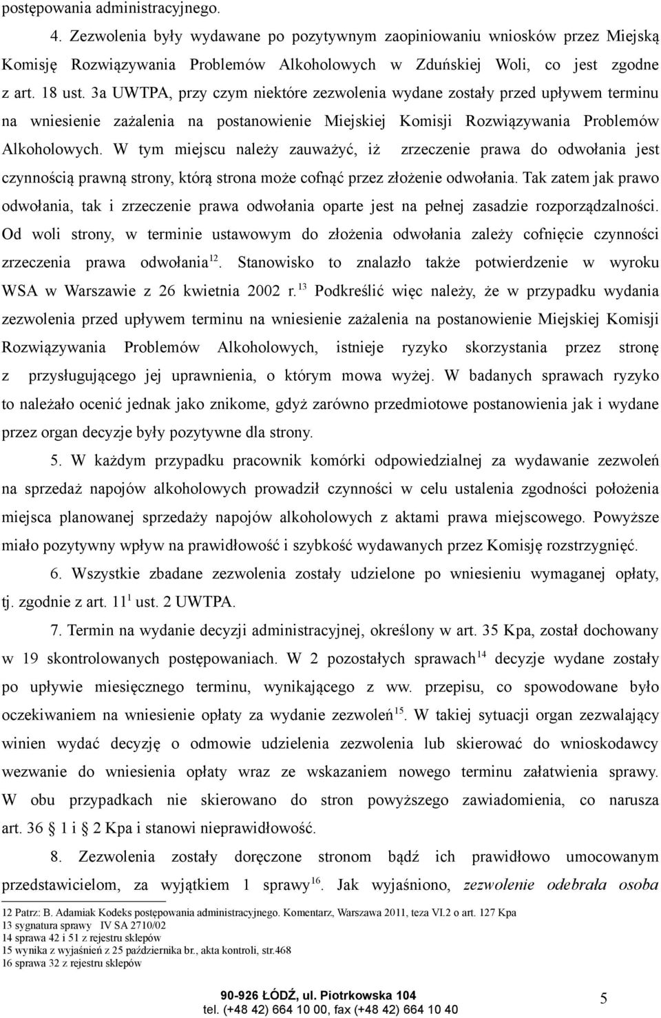 W tym miejscu należy zauważyć, iż zrzeczenie prawa do odwołania jest czynnością prawną strony, którą strona może cofnąć przez złożenie odwołania.