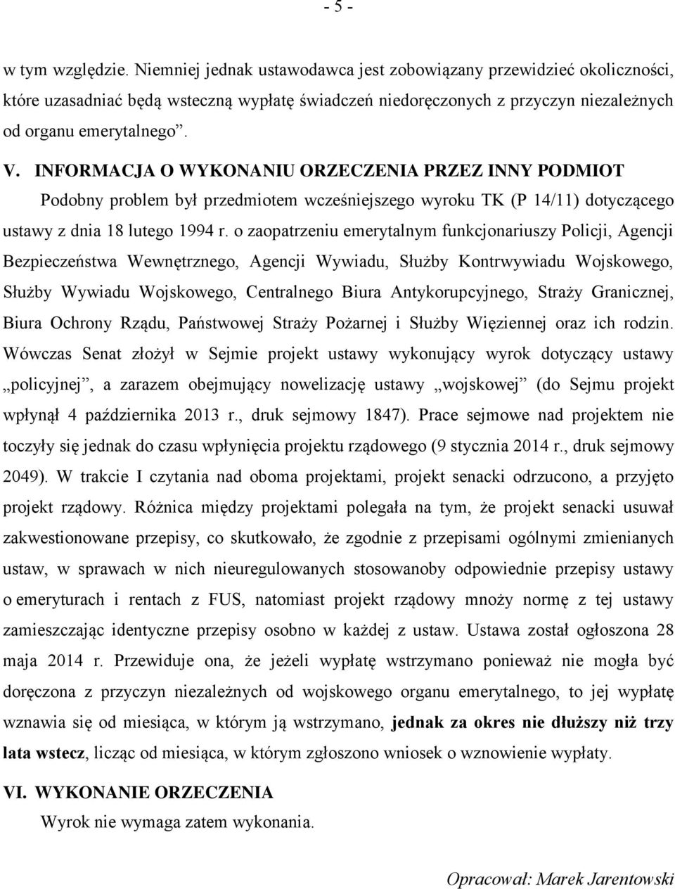 INFORMACJA O WYKONANIU ORZECZENIA PRZEZ INNY PODMIOT Podobny problem był przedmiotem wcześniejszego wyroku TK (P 14/11) dotyczącego ustawy z dnia 18 lutego 1994 r.