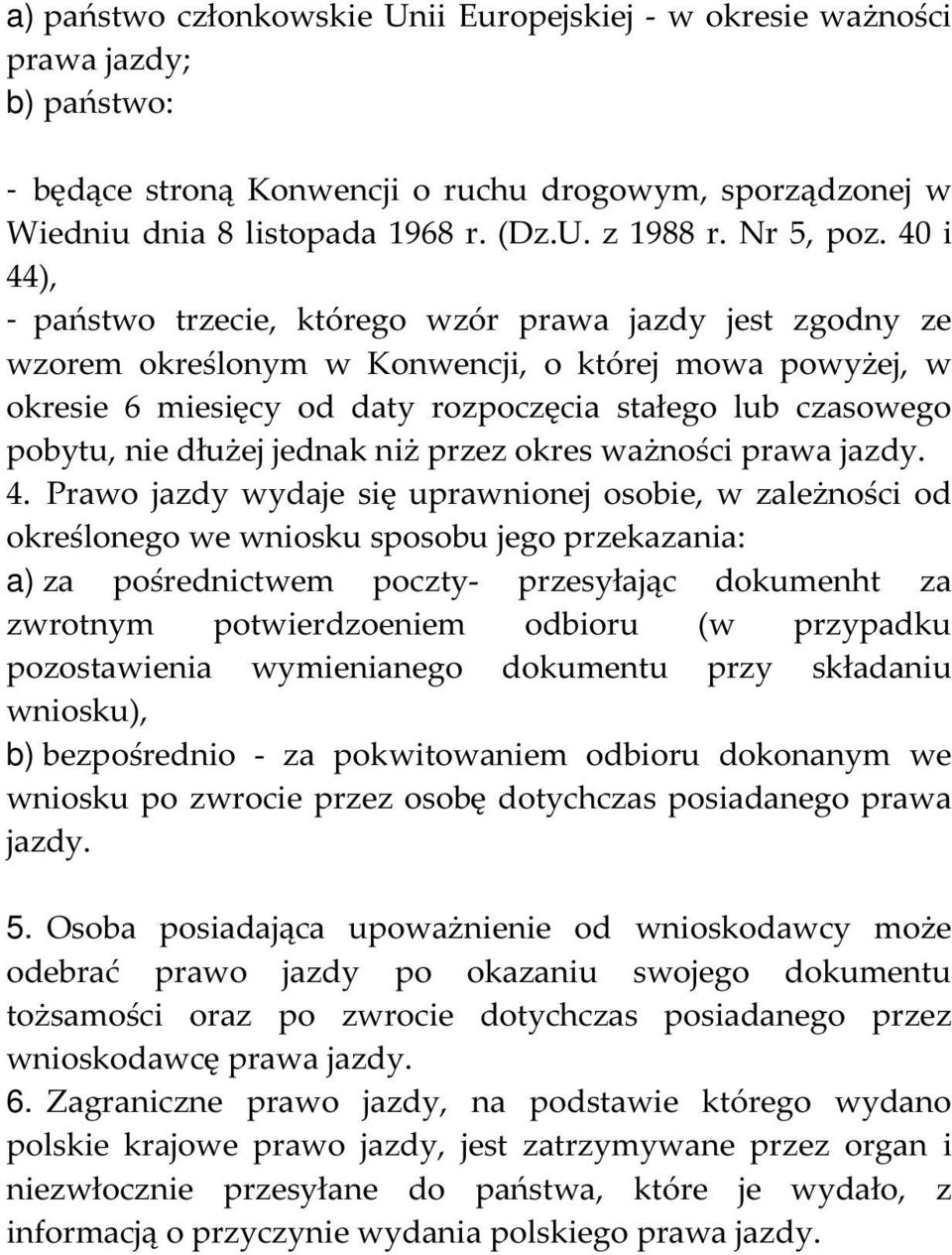 40 i 44), - państwo trzecie, którego wzór prawa jazdy jest zgodny ze wzorem określonym w Konwencji, o której mowa powyżej, w okresie 6 miesięcy od daty rozpoczęcia stałego lub czasowego pobytu, nie