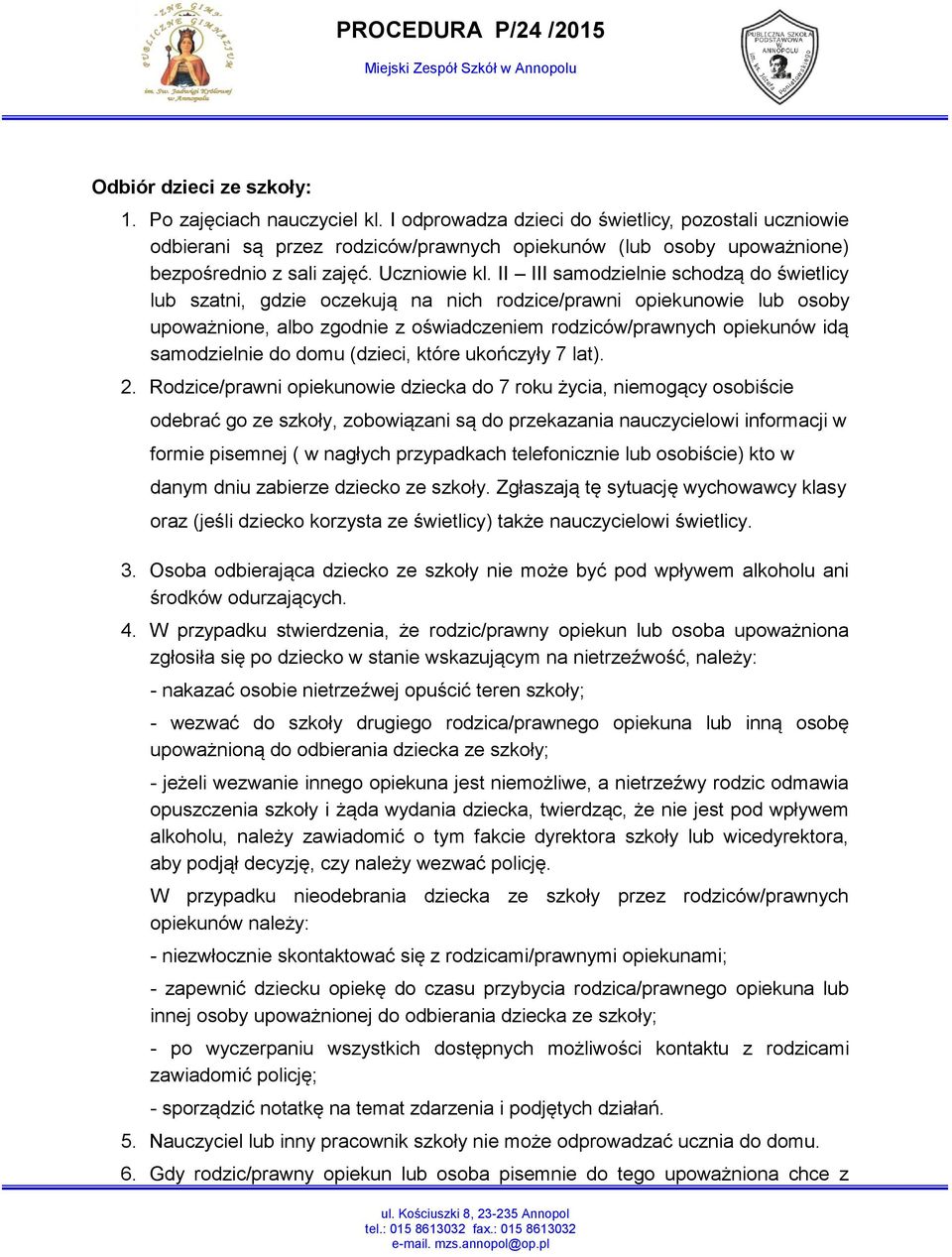 II III samodzielnie schodzą do świetlicy lub szatni, gdzie oczekują na nich rodzice/prawni opiekunowie lub osoby upoważnione, albo zgodnie z oświadczeniem rodziców/prawnych opiekunów idą samodzielnie