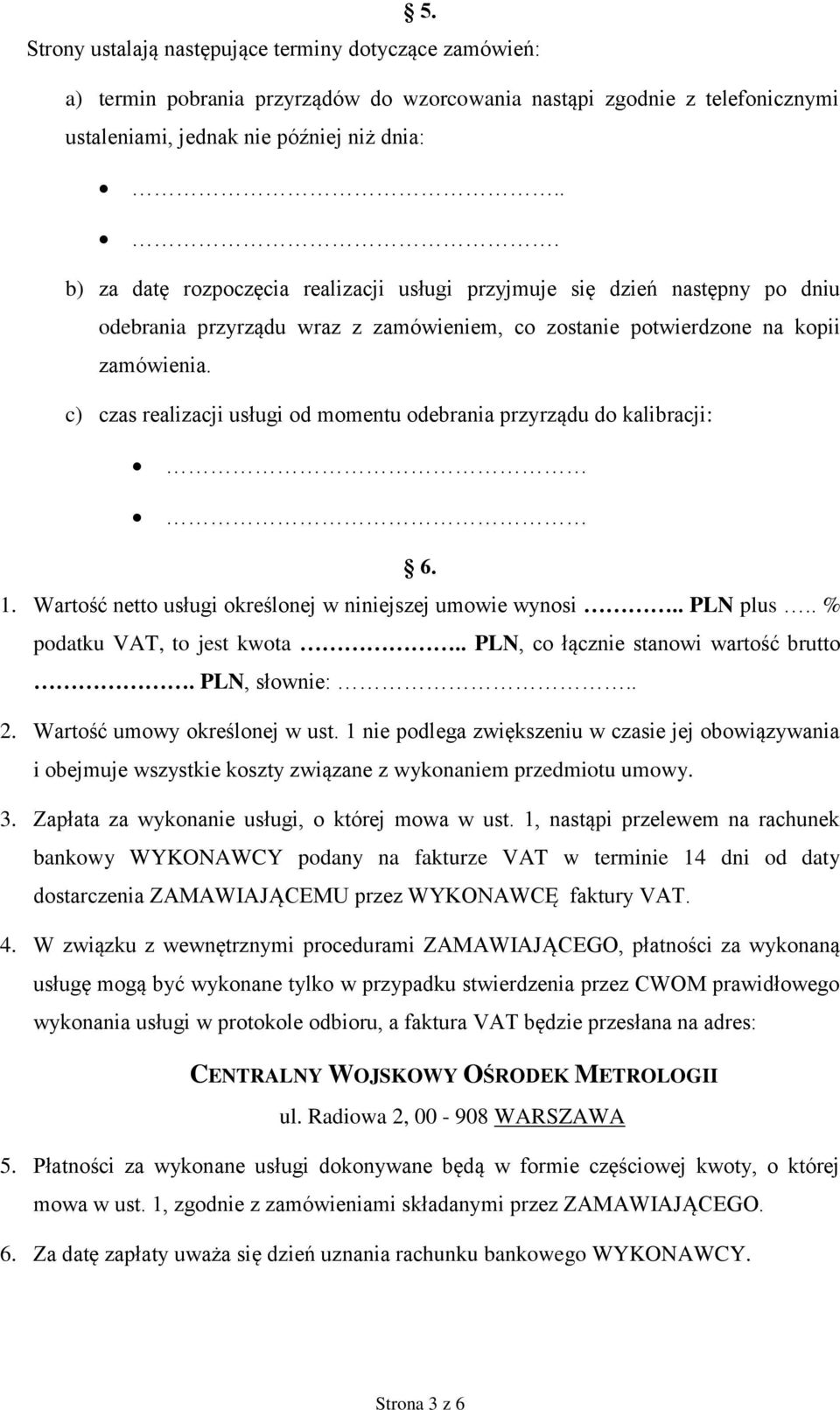 c) czas realizacji usługi od momentu odebrania przyrządu do kalibracji: 6. 1. Wartość netto usługi określonej w niniejszej umowie wynosi.. PLN plus.. % podatku VAT, to jest kwota.