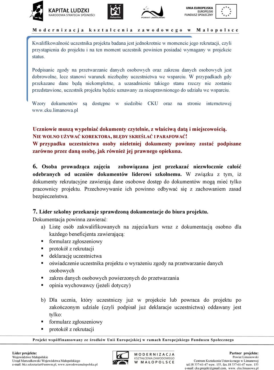 W przypadkach gdy przekazane dane będą niekompletne, a uzasadnienie takiego stanu rzeczy nie zostanie przedstawione, uczestnik projektu będzie uznawany za nieuprawnionego do udziału we wsparciu.