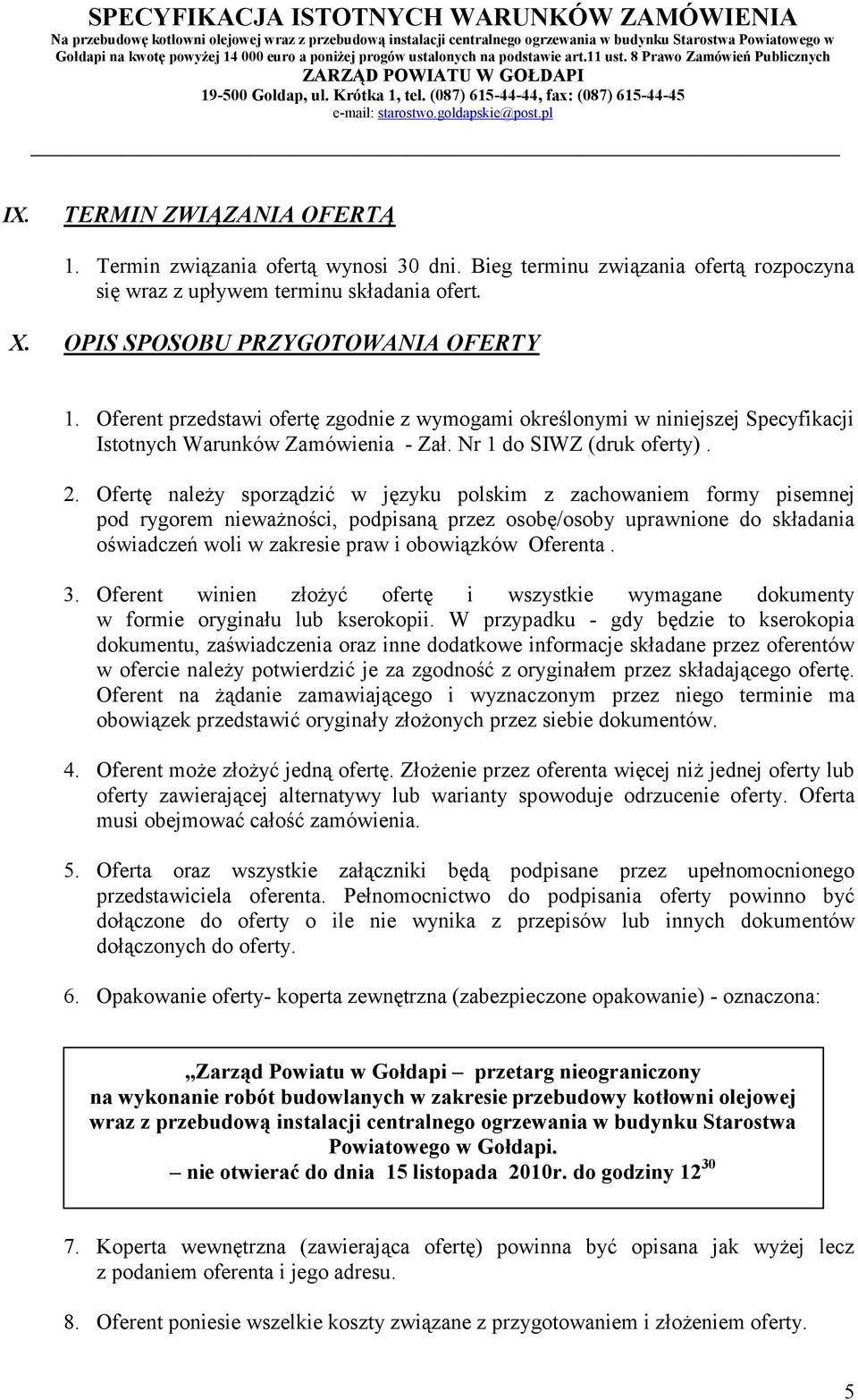 Ofertę należy sporządzić w języku polskim z zachowaniem formy pisemnej pod rygorem nieważności, podpisaną przez osobę/osoby uprawnione do składania oświadczeń woli w zakresie praw i obowiązków