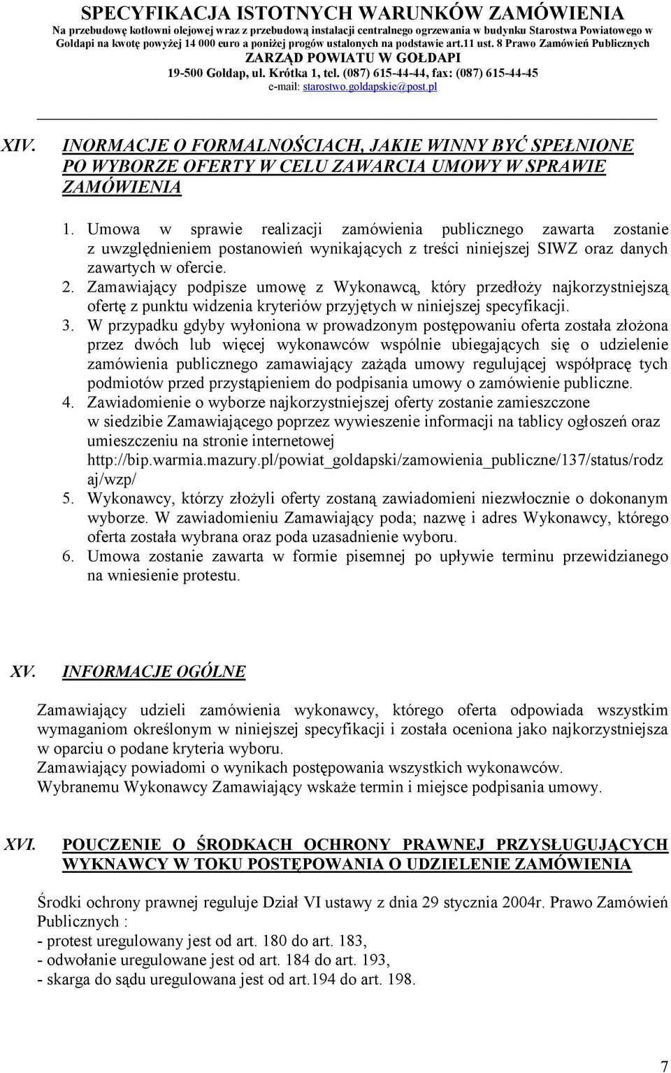 Zamawiający podpisze umowę z Wykonawcą, który przedłoży najkorzystniejszą ofertę z punktu widzenia kryteriów przyjętych w niniejszej specyfikacji. 3.