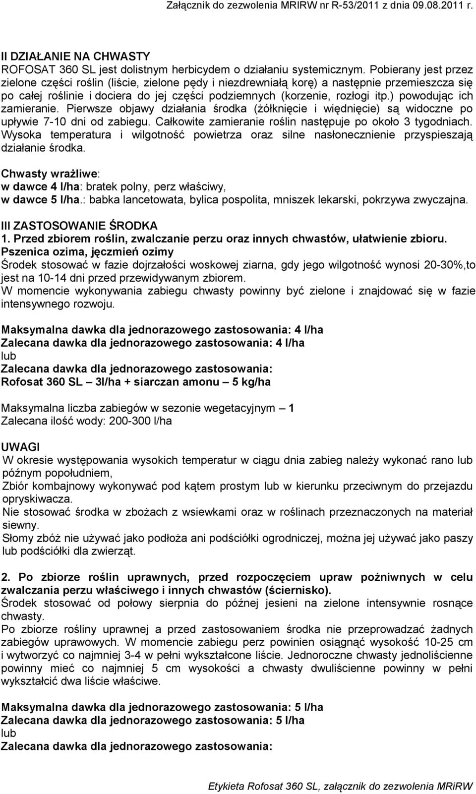 ) powodując ich zamieranie. Pierwsze objawy działania środka (żółknięcie i więdnięcie) są widoczne po upływie 7-10 dni od zabiegu. Całkowite zamieranie roślin następuje po około 3 tygodniach.