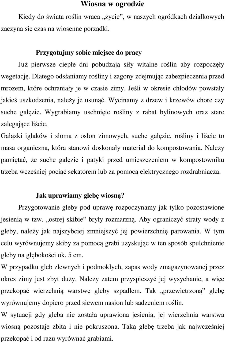 Dlatego odsłaniamy rośliny i zagony zdejmując zabezpieczenia przed mrozem, które ochraniały je w czasie zimy. Jeśli w okresie chłodów powstały jakieś uszkodzenia, należy je usunąć.