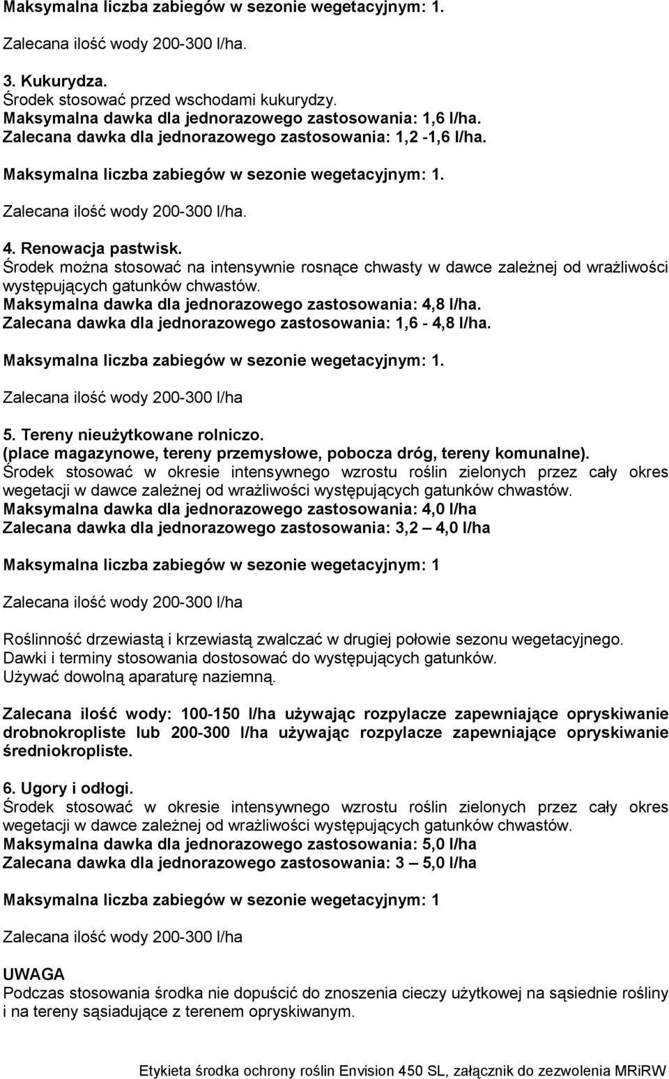 Zalecana dawka dla jednorazowego zastosowania: 1,6-4,8 l/ha. 5. Tereny nieużytkowane rolniczo. (place magazynowe, tereny przemysłowe, pobocza dróg, tereny komunalne).