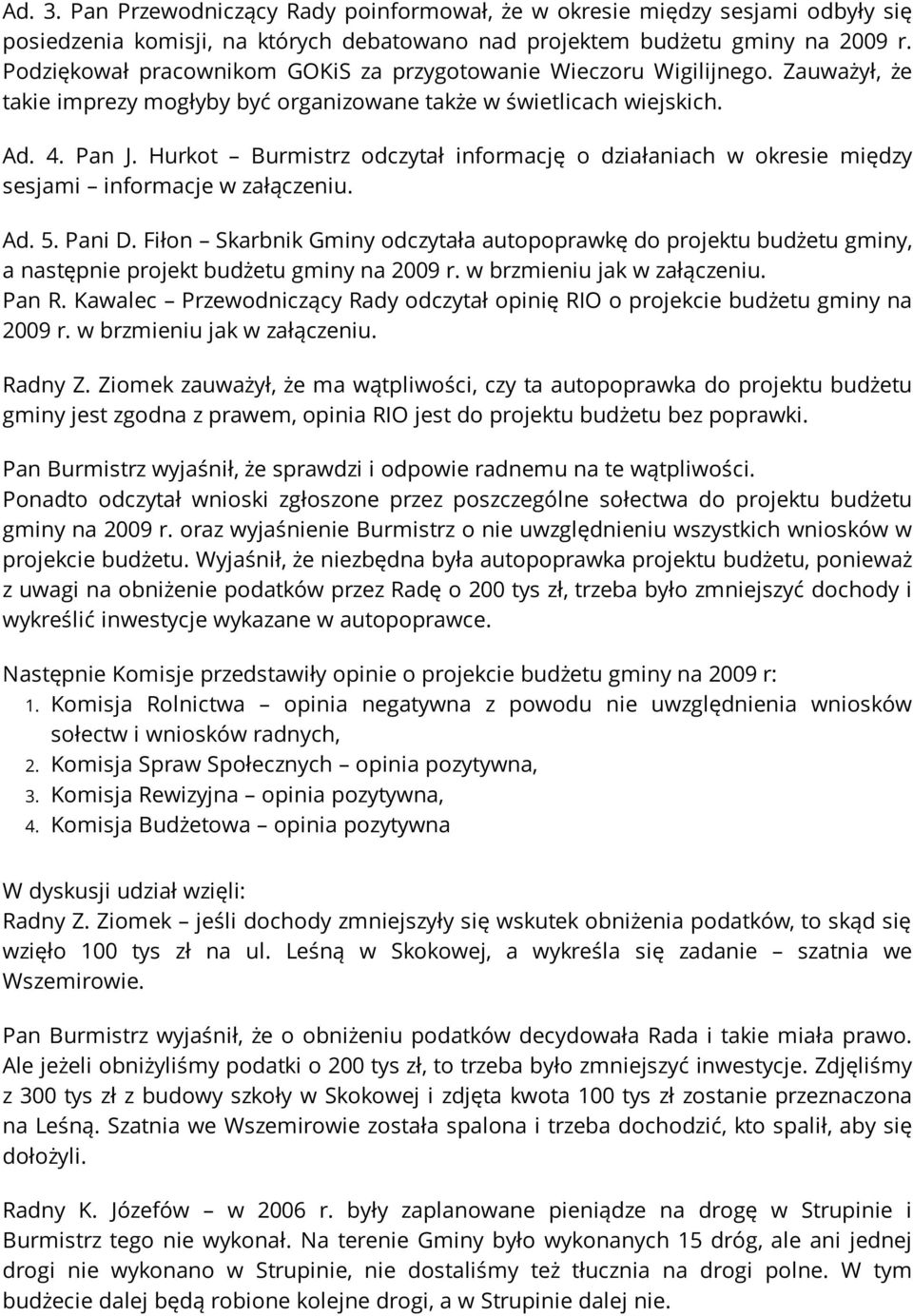 Hurkot Burmistrz odczytał informację o działaniach w okresie między sesjami informacje w załączeniu. Ad. 5. Pani D.