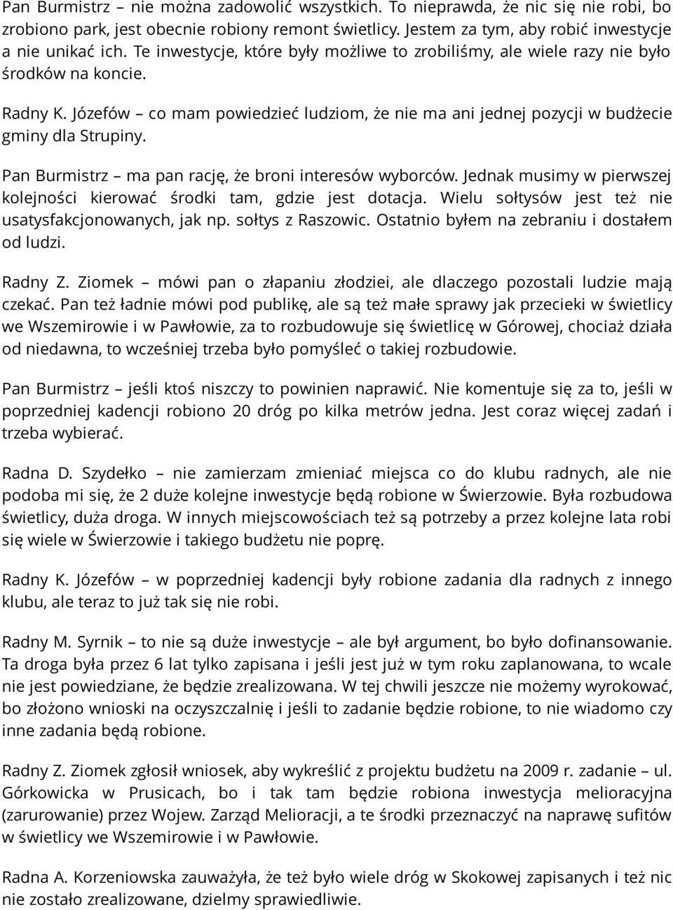 Pan Burmistrz ma pan rację, że broni interesów wyborców. Jednak musimy w pierwszej kolejności kierować środki tam, gdzie jest dotacja. Wielu sołtysów jest też nie usatysfakcjonowanych, jak np.