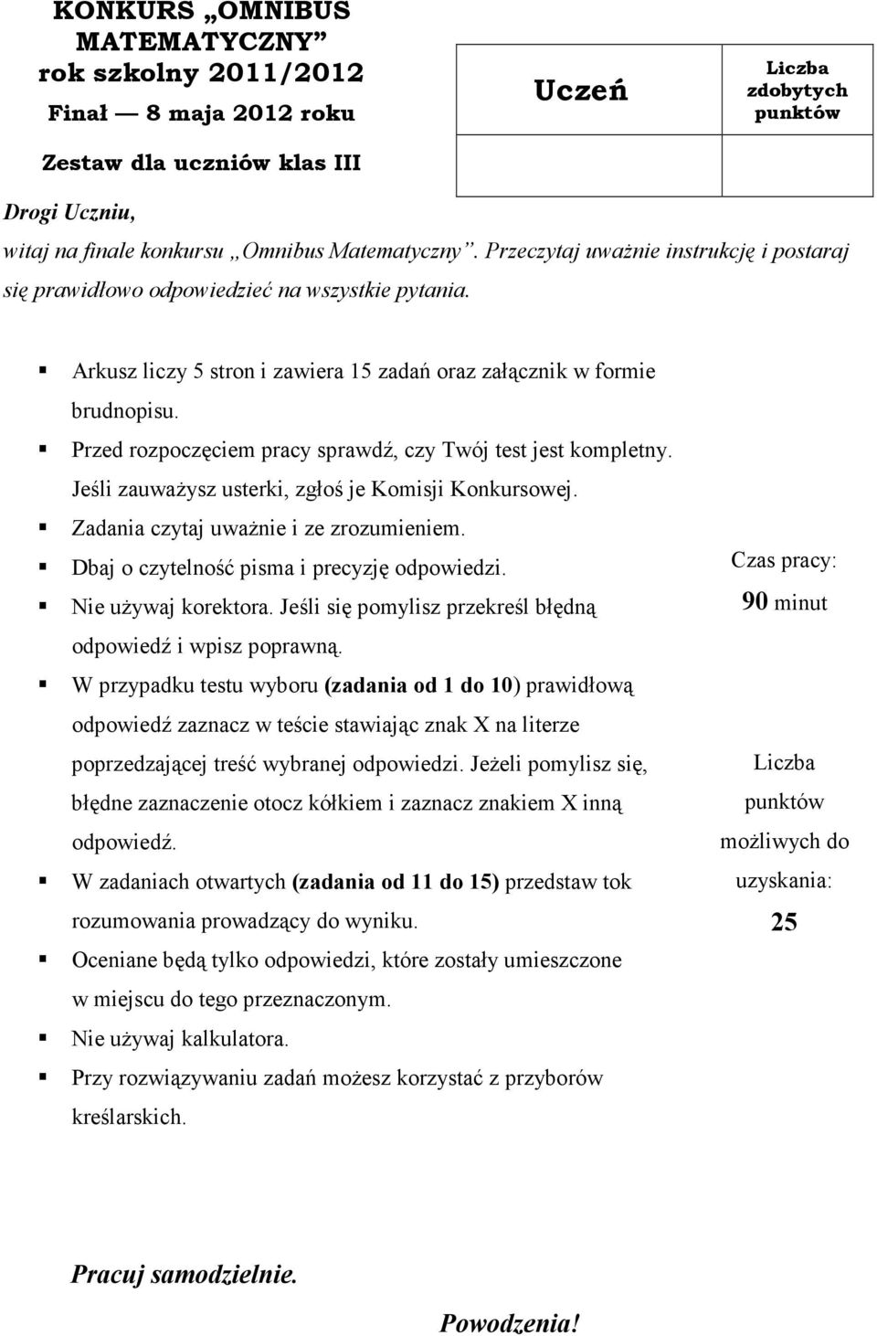 Przed rozpoczęciem pracy sprawdź, czy Twój test jest kompletny. Jeśli zauważysz usterki, zgłoś je Komisji Konkursowej. Zadania czytaj uważnie i ze zrozumieniem.