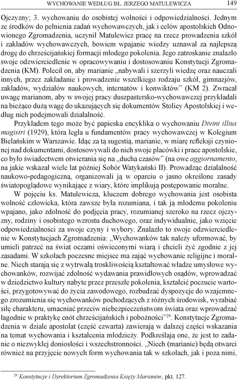 wiedzy uznawał za najlepszą drogę do chrześcijańskiej formacji młodego pokolenia. Jego zatroskanie znalazło swoje odzwierciedlenie w opracowywaniu i dostosowaniu Konstytucji Zgromadzenia (KM).