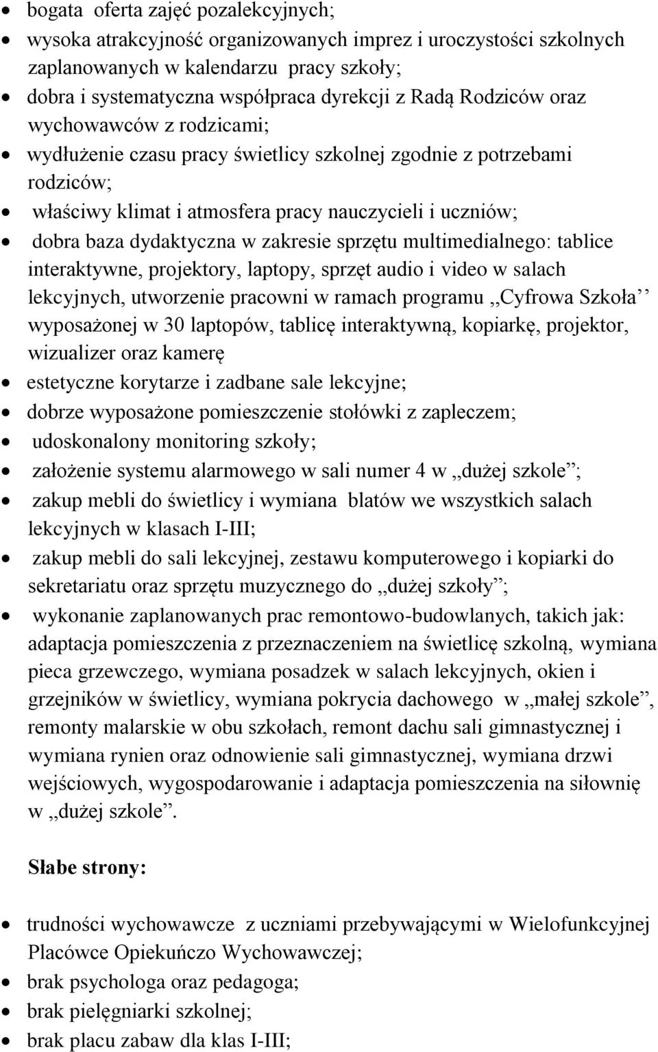 zakresie sprzętu multimedialnego: tablice interaktywne, projektory, laptopy, sprzęt audio i video w salach lekcyjnych, utworzenie pracowni w ramach programu,,cyfrowa Szkoła wyposażonej w 30 laptopów,