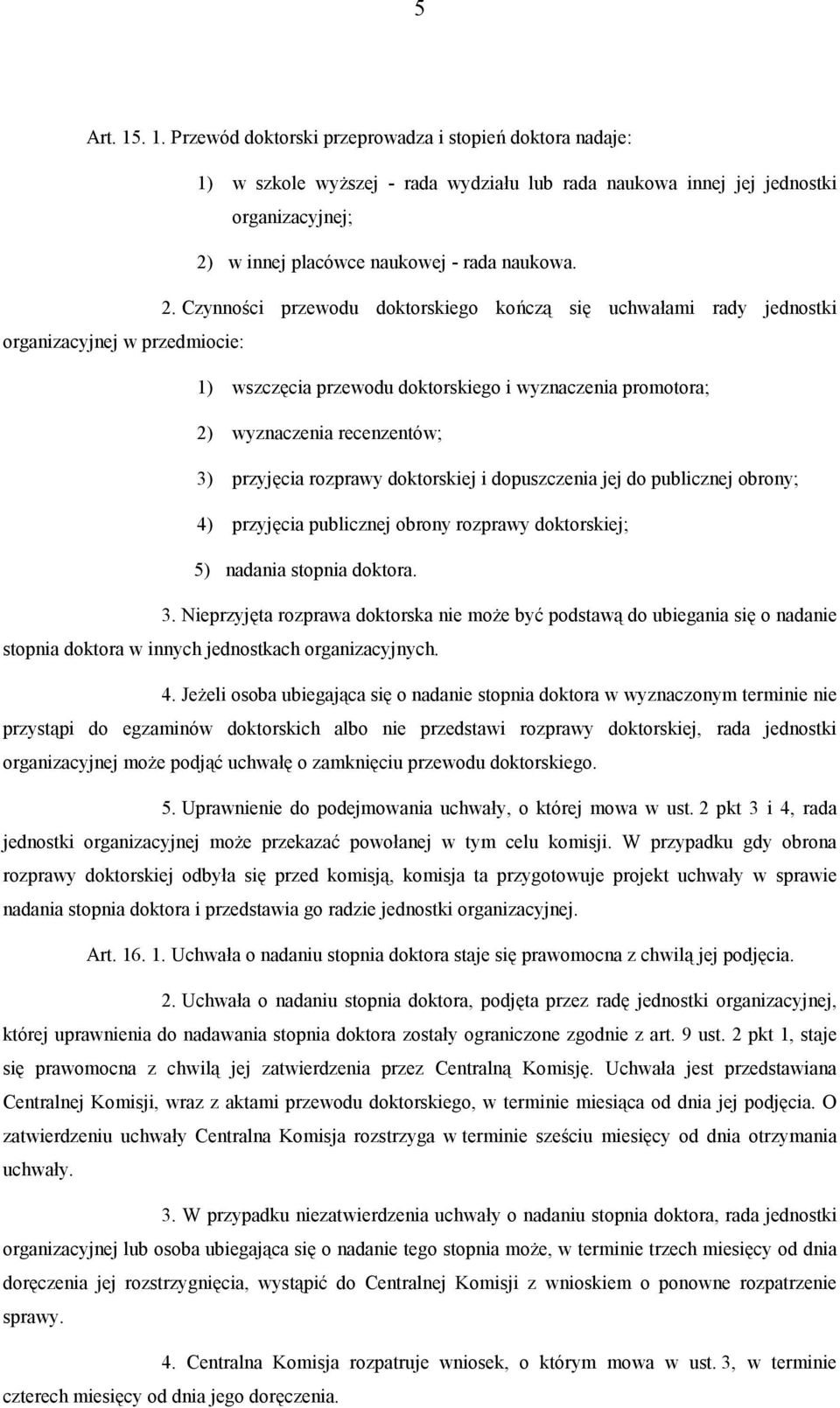 przyjęcia rozprawy doktorskiej i dopuszczenia jej do publicznej obrony; 4) przyjęcia publicznej obrony rozprawy doktorskiej; 5) nadania stopnia doktora. 3.