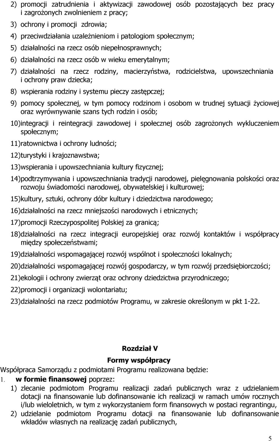 ochrony praw dziecka; 8) wspierania rodziny i systemu pieczy zastępczej; 9) pomocy społecznej, w tym pomocy rodzinom i osobom w trudnej sytuacji życiowej oraz wyrównywanie szans tych rodzin i osób;