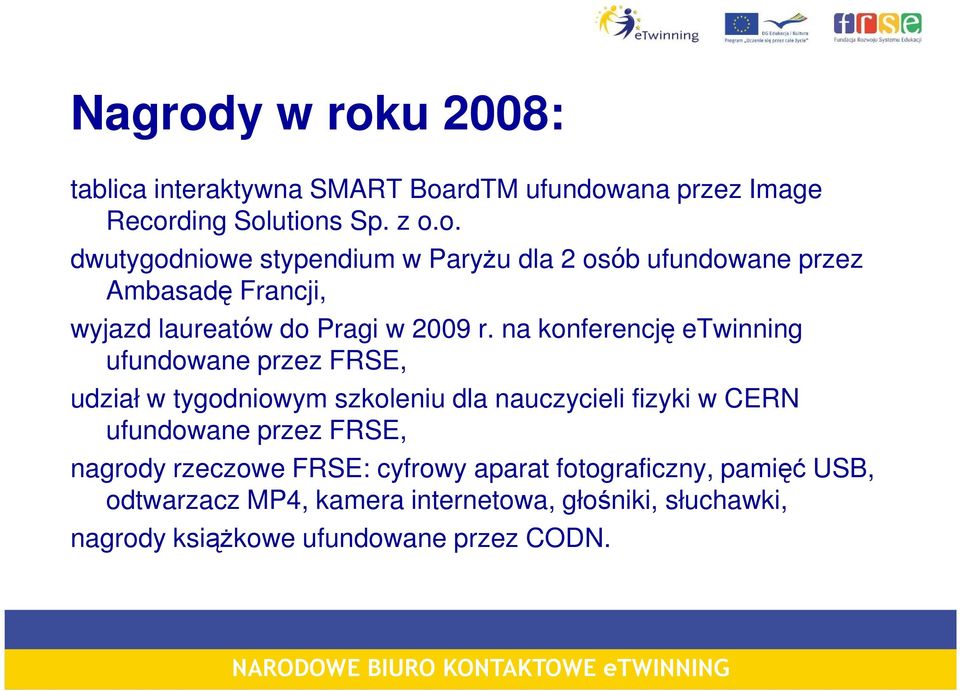 FRSE, nagrody rzeczowe FRSE: cyfrowy aparat fotograficzny, pamięć USB, odtwarzacz MP4, kamera internetowa, głośniki, słuchawki,