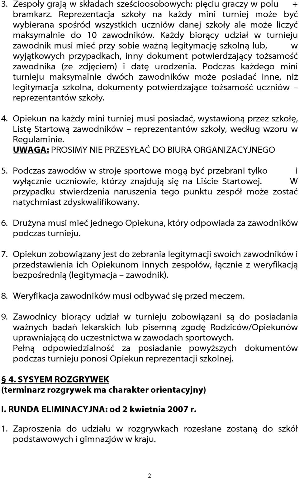 Każdy biorący udział w turnieju zawodnik musi mieć przy sobie ważną legitymację szkolną lub, w wyjątkowych przypadkach, inny dokument potwierdzający tożsamość zawodnika (ze zdjęciem) i datę urodzenia.