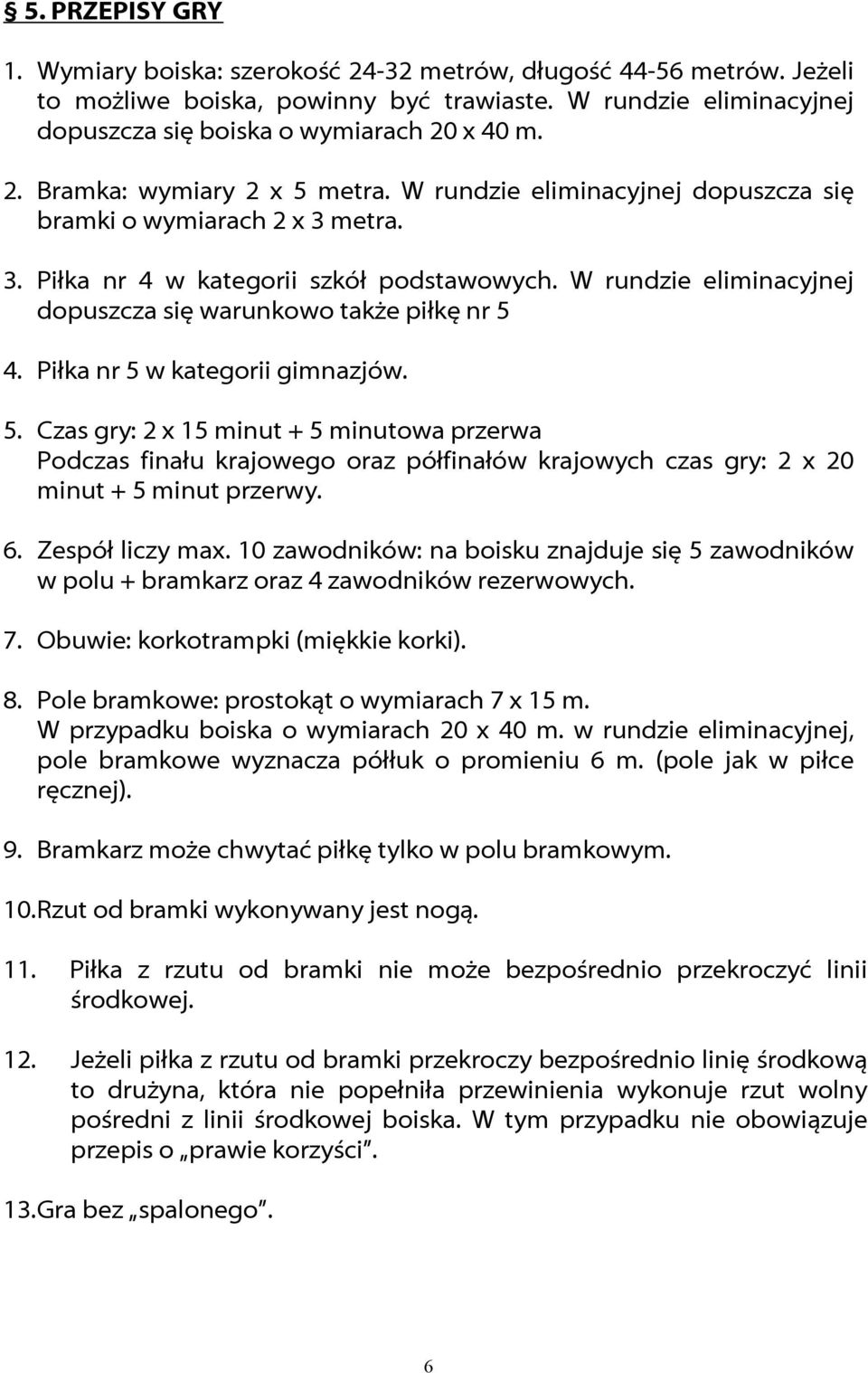 Piłka nr 5 w kategorii gimnazjów. 5. Czas gry: 2 x 15 minut + 5 minutowa przerwa Podczas finału krajowego oraz półfinałów krajowych czas gry: 2 x 20 minut + 5 minut przerwy. 6. Zespół liczy max.