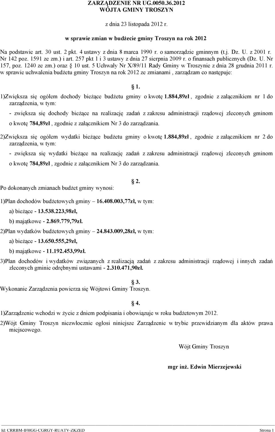 5 Uchwały Nr X/89/11 Rady Gminy w Troszynie z dnia 28 grudnia 2011 r. w sprawie uchwalenia budżetu gminy Troszyn na rok 2012 ze zmianami, zarządzam co następuje: 1.