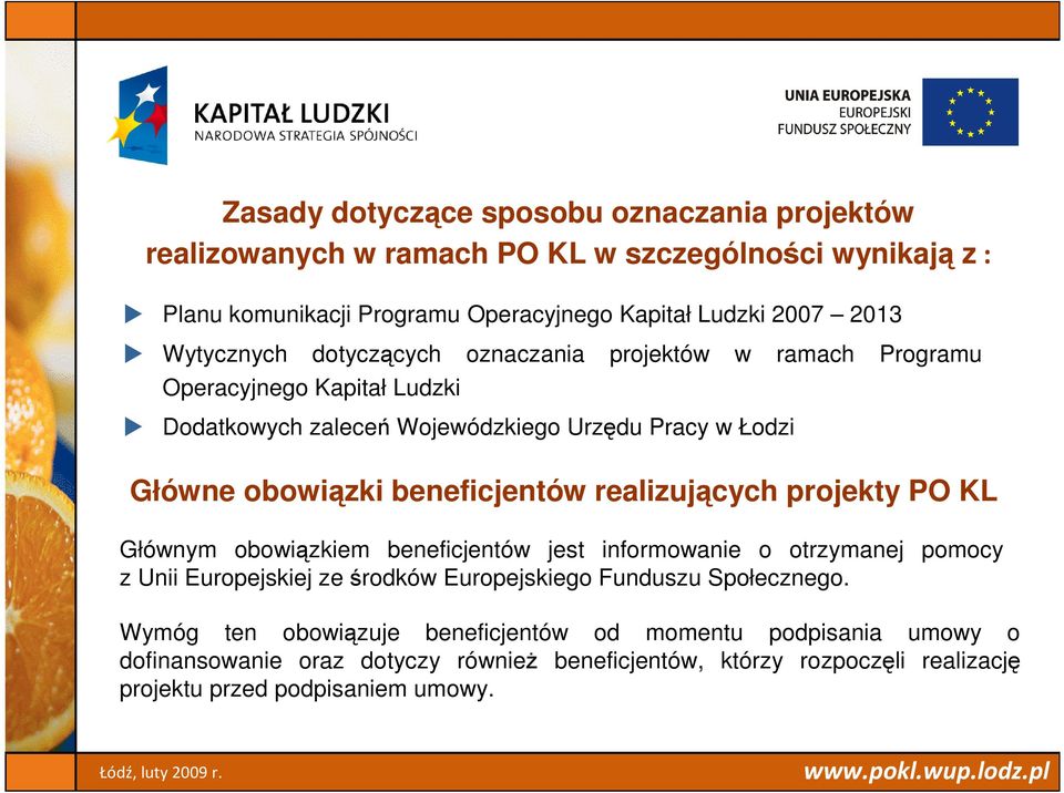 beneficjentów realizujących projekty PO KL Głównym obowiązkiem beneficjentów jest informowanie o otrzymanej pomocy z Unii Europejskiej ze środków Europejskiego Funduszu