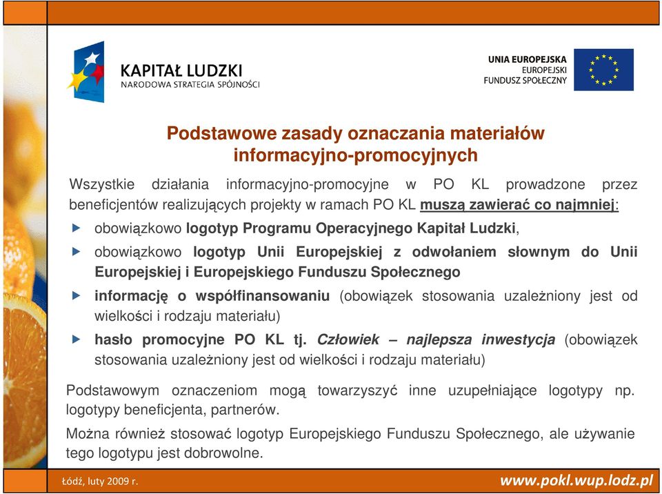 informację o współfinansowaniu (obowiązek stosowania uzaleŝniony jest od wielkości i rodzaju materiału) hasło promocyjne PO KL tj.