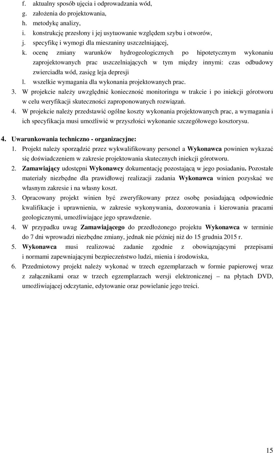 ocenę zmiany warunków hydrogeologicznych po hipotetycznym wykonaniu zaprojektowanych prac uszczelniających w tym między innymi: czas odbudowy zwierciadła wód, zasięg leja depresji l.