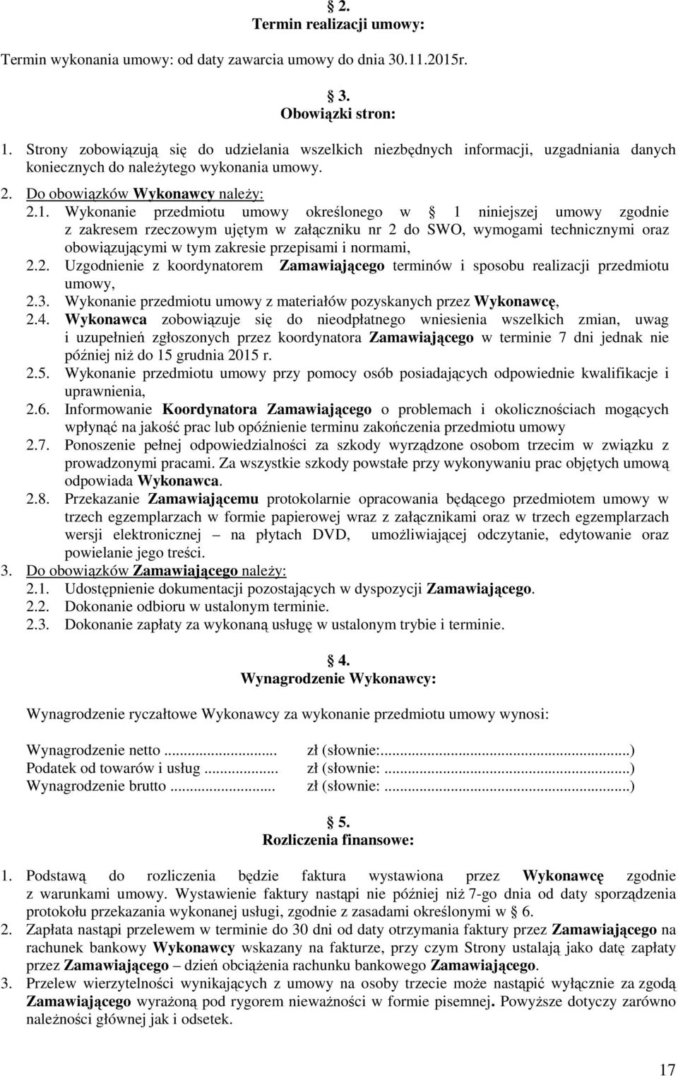 Wykonanie przedmiotu umowy określonego w 1 niniejszej umowy zgodnie z zakresem rzeczowym ujętym w załączniku nr 2 do SWO, wymogami technicznymi oraz obowiązującymi w tym zakresie przepisami i