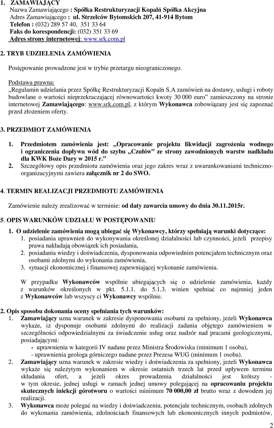 TRYB UDZIELENIA ZAMÓWIENIA Postępowanie prowadzone jest w trybie przetargu nieograniczonego. Podstawa prawna: Regulamin udzielania przez Spółkę Restrukturyzacji Kopalń S.