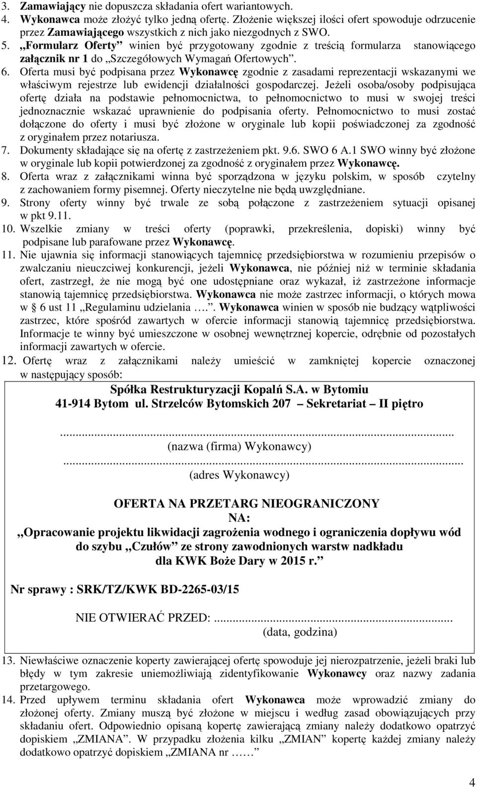 Formularz Oferty winien być przygotowany zgodnie z treścią formularza stanowiącego załącznik nr 1 do Szczegółowych Wymagań Ofertowych. 6.