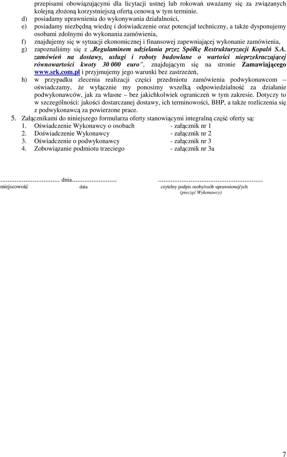 znajdujemy się w sytuacji ekonomicznej i finansowej zapewniającej wykonanie zamówienia, g) zapoznaliśmy się z Regulaminem udzielania przez Spółkę Restrukturyzacji Kopalń S.A.