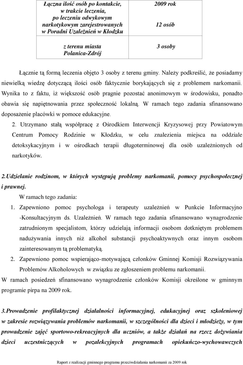 Wynika to z faktu, iż większość osób pragnie pozostać anonimowym w środowisku, ponadto obawia się napiętnowania przez społeczność lokalną.