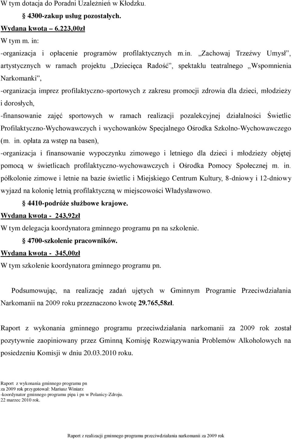 Zachowaj Trzeźwy Umysł, artystycznych w ramach projektu Dziecięca Radość, spektaklu teatralnego Wspomnienia Narkomanki, -organizacja imprez profilaktyczno-sportowych z zakresu promocji zdrowia dla