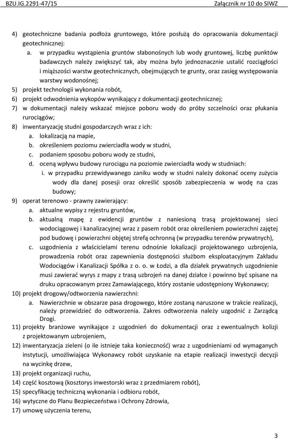 obejmujących te grunty, oraz zasięg występowania warstwy wodonośnej; 5) projekt technologii wykonania robót, 6) projekt odwodnienia wykopów wynikający z dokumentacji geotechnicznej; 7) w dokumentacji