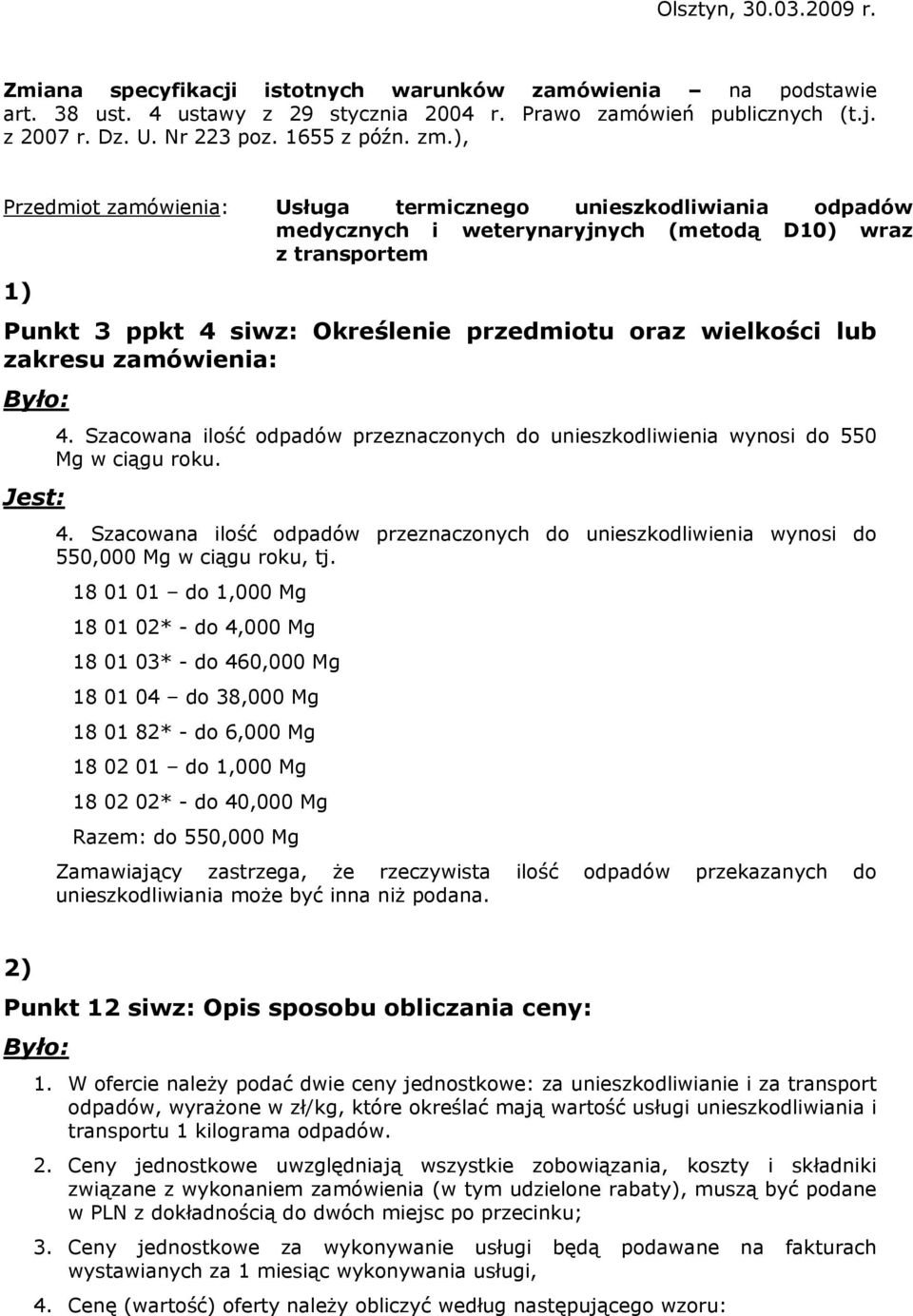 ), Przedmiot zamówienia: Usługa termicznego unieszkodliwiania odpadów medycznych i weterynaryjnych (metodą D10) wraz z transportem 1) Punkt 3 ppkt 4 siwz: Określenie przedmiotu oraz wielkości lub